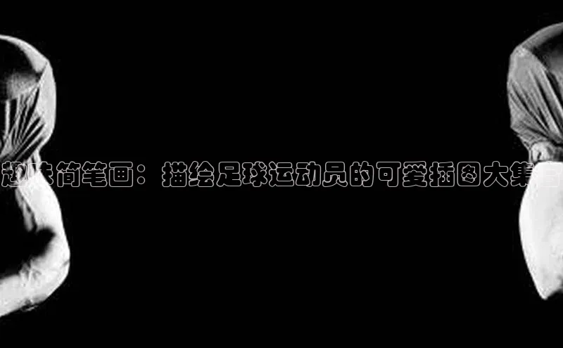 长征注册平台如流趣味简笔画：描绘足球运动员的可爱插图大集合