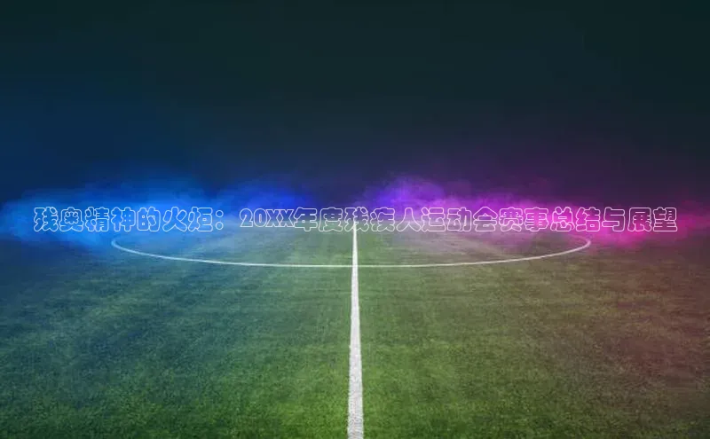 残奥精神的火炬：20XX年度残疾人运动会赛事总结与展望