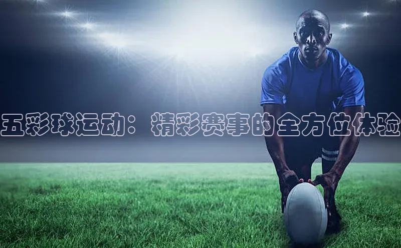 五彩球运动：精彩赛事的全方位体验