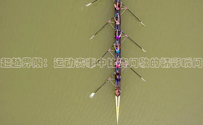 超越界限：运动赛事中比赛间歇的精彩瞬间